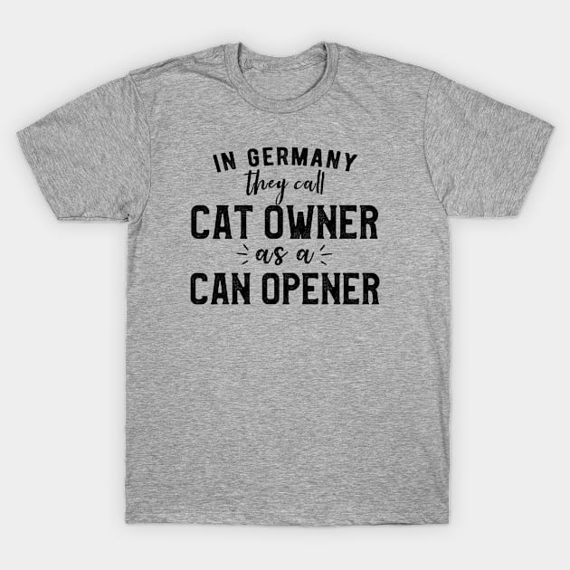 In Germany They Call Cat Owner As A Can Opener Funny Cats Lover T-Shirt by kaza191